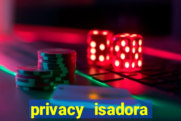 privacy isadora vale gratis